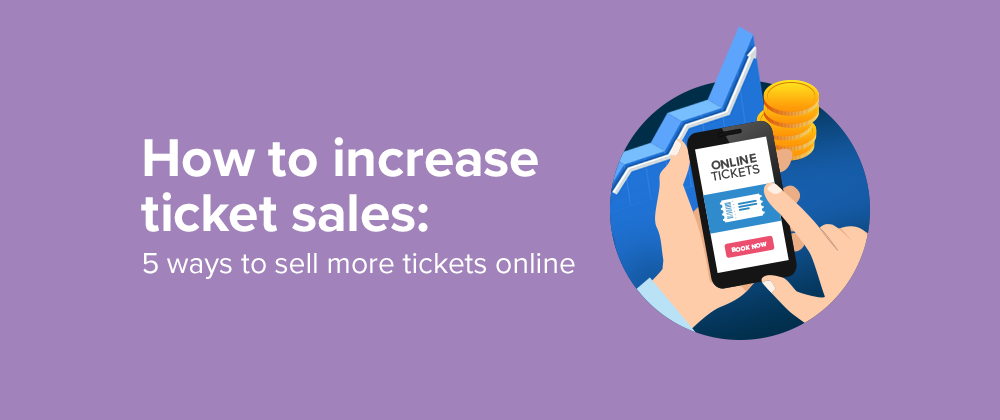 How to increase ticket sales: 5 ways to sell more tickets online