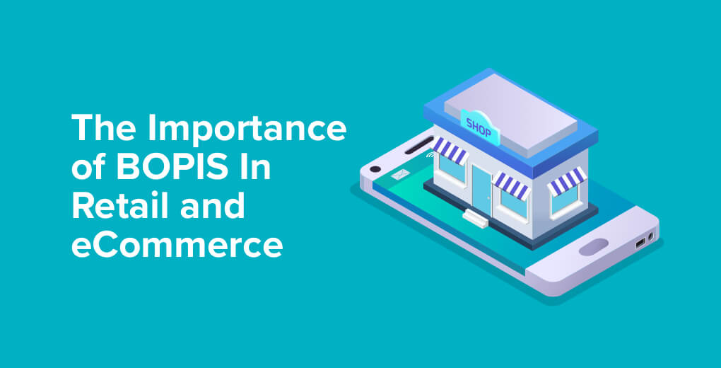 The Importance of BOPIS in Retail and Ecommerce